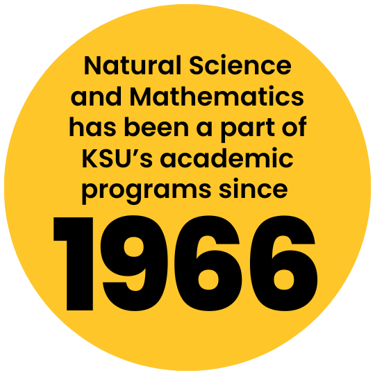 [text] Natural Science and Mathematics has been a part of KSU's academic programs since 1966